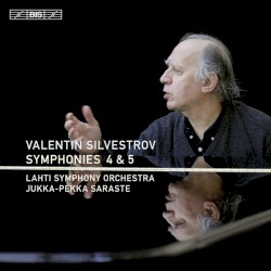 Symphonies 4 and 5 by Valentin Silvestrov ;   Lahti Symphony Orchestra ,   Jukka‐Pekka Saraste