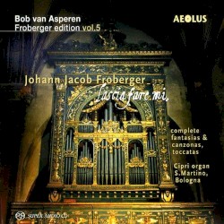 Lascia fare mi: Complete Fantasias & Canzonas, Toccatas by Johann Jakob Froberger ;   Bob van Asperen