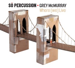 Where (we) Live by Sō Percussion  &   Grey McMurray