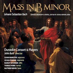 Mass in B Minor by Johann Sebastian Bach ;   Dunedin Consort & Players ,   John Butt