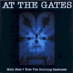 With Fear I Kiss the Burning Darkness by At the Gates