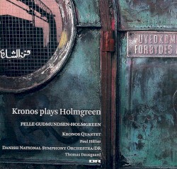 Kronos Plays Holmgreen by Pelle Gudmundsen-Holmgreen ;   Kronos Quartet