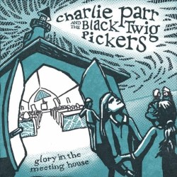 Glory In The Meeting House by Charlie Parr  &   The Black Twig Pickers