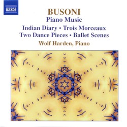 Piano Music: Indian Diary / Trois Morceaux / Two Dance Pieces / Ballet Scenes by Busoni ;   Wolf Harden