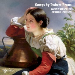 Songs by Robert Franz by Robert Franz ;   Robin Tritschler ,   Graham Johnson