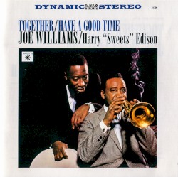 Together / Have a Good Time by Joe Williams  &   Harry “Sweets” Edison