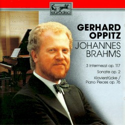 3 Intermezzi op. 117 / Sonate op. 2 / Klavierstücke op. 76 by Johannes Brahms ;   Gerhard Oppitz