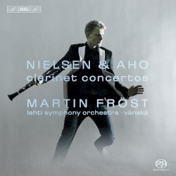 Clarinet Concertos by Nielsen ,   Aho ;   Martin Fröst ,   Lahti Symphony Orchestra ,   Osmo Vänskä