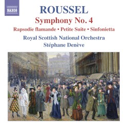 Symphony no. 4 / Rapsodie flamande / Petite Suite / Sinfonietta by Roussel ;   Royal Scottish National Orchestra ,   Stéphane Denève