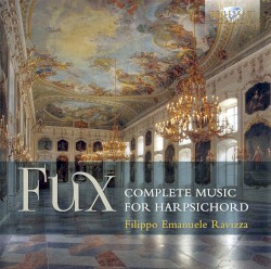 Complete Music for Harpsichord by Johann Joseph Fux ;   Filippo Emanuele Ravizza