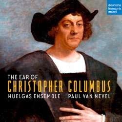 The Ear of Christopher Columbus by Huelgas Ensemble ,   Paul Van Nevel