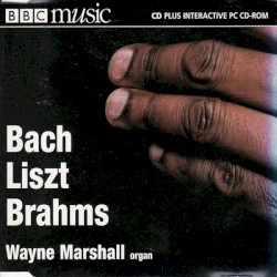 BBC Music, Volume 6, Number 11: Fantasias and Fugues by Bach ,   Liszt ,   Brahms ;   Wayne Marshall