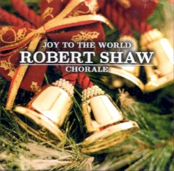 Joy to the World by Robert Shaw Chorale
