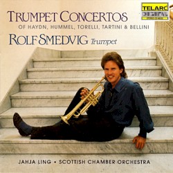 Trumpet Concertos of Haydn, Hummel, Torelli, Tartini and Bellini by Rolf Smedvig ,   Scottish Chamber Orchestra ,   Jahja Ling