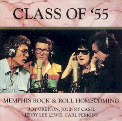 Class of ’55: Memphis Rock & Roll Homecoming by Carl Perkins ,   Jerry Lee Lewis ,   Roy Orbison  &   Johnny Cash