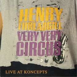 Live at Koncepts by Henry Threadgill Very Very Circus