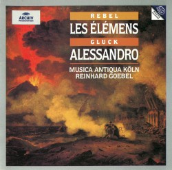 Rebel: Les Élémens / Gluck: Alessandro by Gluck ,   Rebel ;   Musica Antiqua Köln ,   Reinhard Goebel