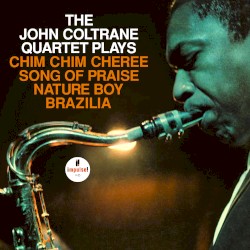 The John Coltrane Quartet Plays Chim Chim Cheree, Song of Praise, Nature Boy, Brazilia by John Coltrane Quartet