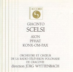 Aion / Pfhat / Konx-Om-Pax by Giacinto Scelsi ;   Orchestre  et   Chœur de la Radio-Télévision Polonaise de Cracovie ,   Jürg Wyttenbach