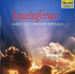 Amazing Grace: American Hymns and Spirituals by Robert Shaw Festival Singers ,   Robert Shaw
