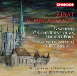 Symphony “On the Ruins of an Ancient Fort” / “Maslenitsa” Overture / “Youth” Overture by Airat Ichmouratov ;   Orchestre de la Francophonie ,   Jean‐Philippe Tremblay