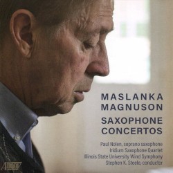 Saxophone Concertos by David Maslanka ,   Roy Magnuson ,   Paul Nolen ,   Iridium Saxophone Quartet ,   Stephen K. Steele ,   Illinois State University Wind Symphony