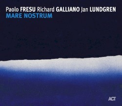 Mare Nostrum by Paolo Fresu  /   Richard Galliano  /   Jan Lundgren
