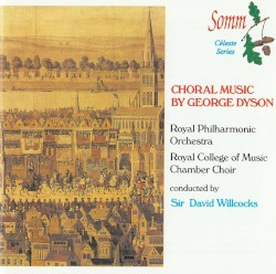 Choral Music of George Dyson by George Dyson ;   Royal College of Music Chamber Choir ,   Royal Philharmonic Orchestra ,   Sir David Willcocks