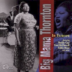 In Europe by Big Mama Thornton  &   The Chicago All Stars  in Europe with   The Muddy Waters Blues Band