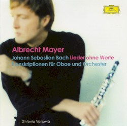 Lieder ohne Wort; Transkriptionen für Oboe und Orchester by Johann Sebastian Bach ;   Albrecht Mayer ,   Sinfonia Varsovia