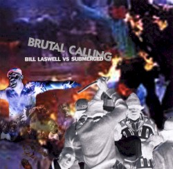 Brutal Calling by Bill Laswell  vs.   Submerged