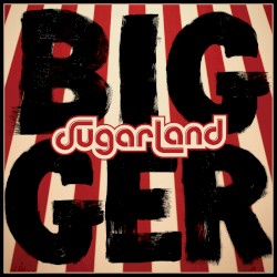 Bigger by Sugarland