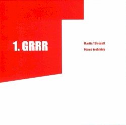 1. Grrr by Otomo Yoshihide  &   Martin Tétreault