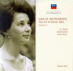 King of Instruments: The Art of Gillian Weir, Vol. 1 by J. S. Bach ,   Marchand ,   John Bull ;   Gillian Weir