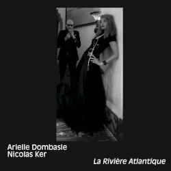 La Rivière Atlantique by Nicolas Ker  &   Arielle Dombasle