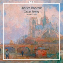 Organ Works by Charles Koechlin ;   Christian Schmitt