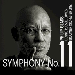 Symphony no. 11 by Philip Glass ;   Bruckner Orchester Linz ,   Dennis Russell Davies