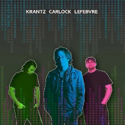 Krantz Carlock Lefebvre by Wayne Krantz ,   Tim Lefebvre  &   Keith Carlock