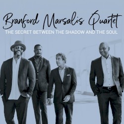 The Secret Between the Shadow and the Soul by The Branford Marsalis Quartet