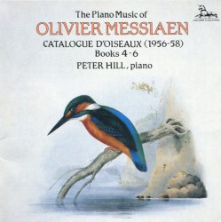 The Piano Music of Olivier Messiaen: Catalogue d'oiseaux (1956-58), Books 4-6 by Olivier Messiaen ;   Peter Hill