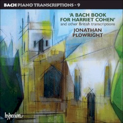 Bach Piano Transcriptions 9: A Bach Book for Harriet Cohen by Johann Sebastian Bach ;   Jonathan Plowright