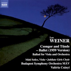 Csongor and Tünde by Leó Weiner ;   Máté Szücs ,   Jubilate Girls Choir ,   Budapest Symphony Orchestra MÁV ,   Valéria Csányi