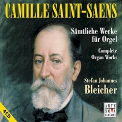 Complete Organ Works by Camille Saint‐Saëns ;   Stefan Johannes Bleicher