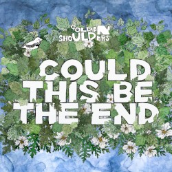 Could This Be the End by Golden Shoulders