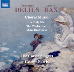 Choral Music by Frederick Delius ,   Arnold Bax ;   The Carice Singers ,   George Parris