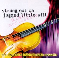 Strung Out on Jagged Little Pill: The String Quartet Tribute to Alanis Morissette by Vitamin String Quartet  feat.   The Section ,   Stereofeed ,   The Savitri String Quartet  &   The Da Capo Players