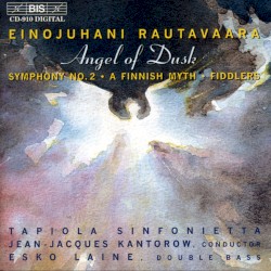 Angel of Dusk / Symphony no. 2 / A Finnish Myth / Fiddlers by Einojuhani Rautavaara ;   Esko Laine ,   Tapiola Sinfonietta ,   Jean‐Jacques Kantorow