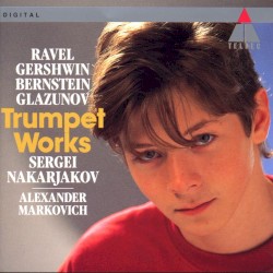 Trumpet Works by Ravel ,   Gershwin ,   Bernstein ,   Glazunov ;   Sergei Nakarjakov ,   Alexander Markovich