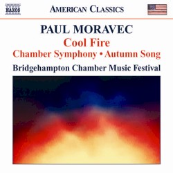 Cool Fire / Chamber Symphony / Autumn Song by Paul Moravec ;   Bridgehampton Chamber Music Festival