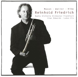 Reinhold Friedrich by Mason ,   Walter ,   Rihm ;   Reinhold Friedrich ,  Radio Sinfonie Orchester Frankfurt ,   Sian Edwards ,  Lukas Vis